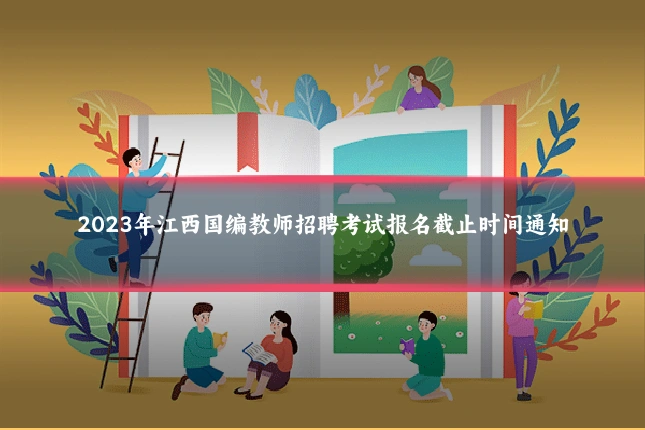2023年江西国编教师招聘考试报名截止时间通知