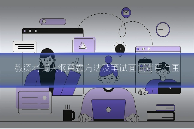 教资考试大纲查看方法及笔试面试考查范围