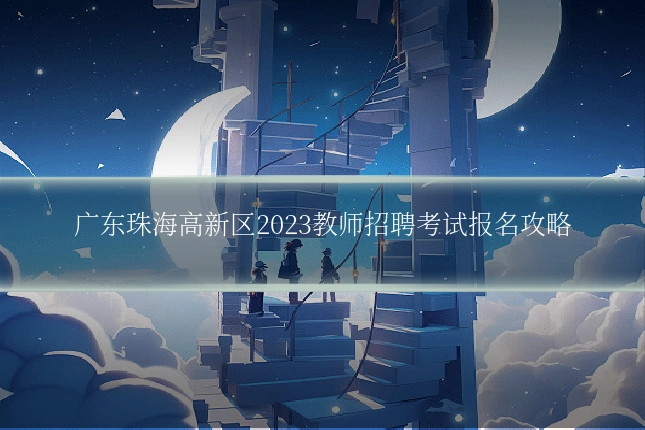 广东珠海高新区2023教师招聘考试报名攻略