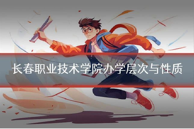 长春职业技术学院办学层次与性质