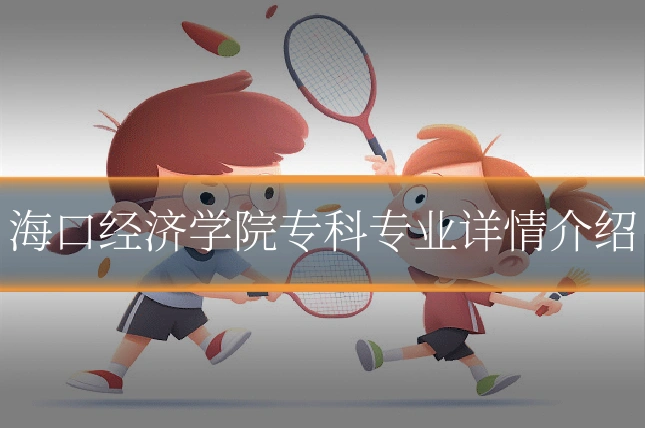 海口经济学院专科专业详情介绍