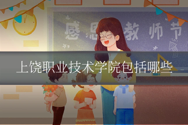 上饶职业技术学院包括哪些
