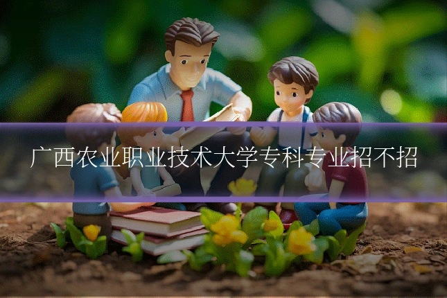 广西农业职业技术大学专科专业招不招