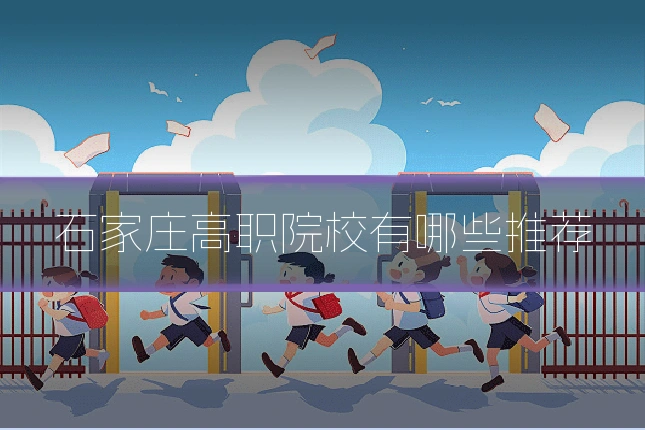 石家庄高职院校有哪些推荐