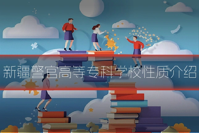 新疆警官高等专科学校性质介绍