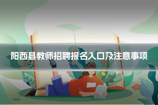 阳西县教师招聘报名入口及注意事项