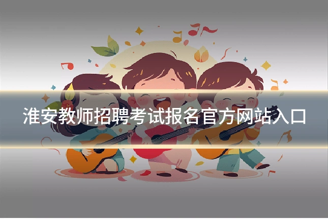 淮安教师招聘考试报名官方网站入口