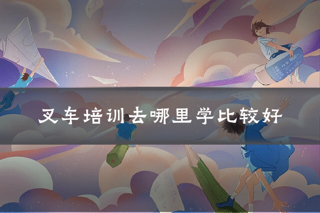 叉车培训去哪里学比较好