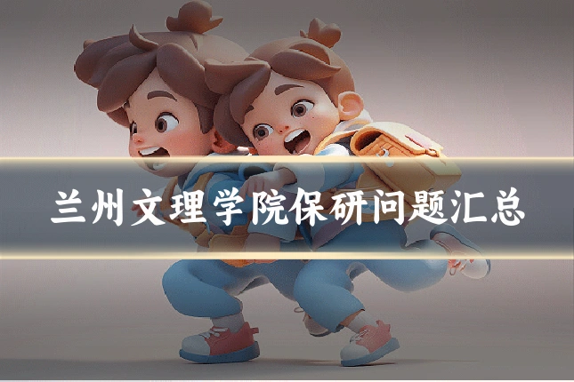 兰州文理学院保研问题汇总