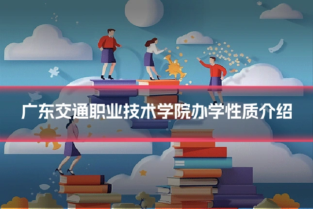 广东交通职业技术学院办学性质介绍