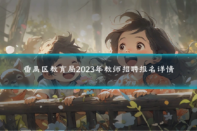 番禺区教育局2023年教师招聘报名详情