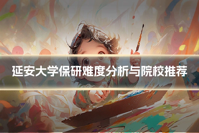 延安大学保研难度分析与院校推荐