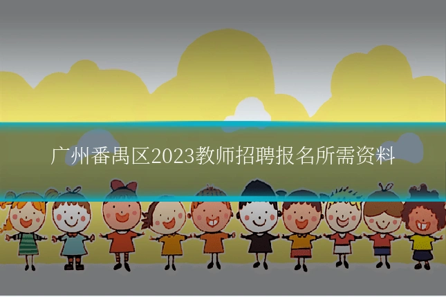广州番禺区2023教师招聘报名所需资料