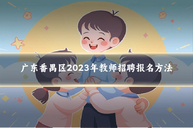 广东番禺区2023年教师招聘报名方法