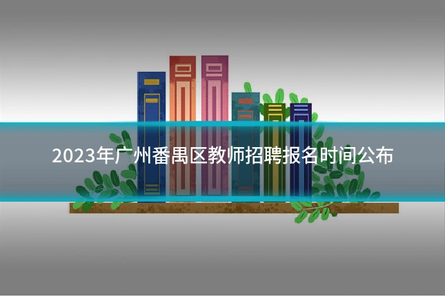 2023年广州番禺区教师招聘报名时间公布