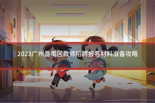 2023广州番禺区教师招聘报名材料准备攻略