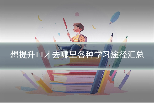 想提升口才去哪里各种学习途径汇总