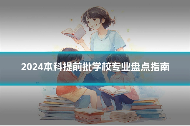 2024本科提前批学校专业盘点指南