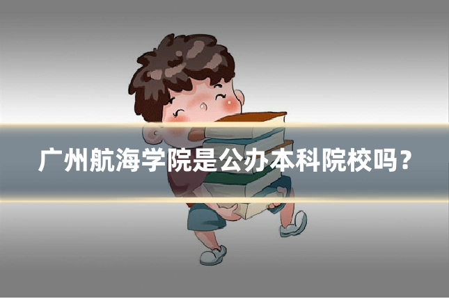 广州航海学院是公办本科院校吗？