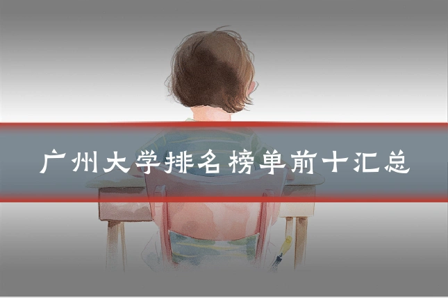 广州大学排名榜单前十汇总