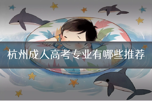 杭州成人高考专业有哪些推荐