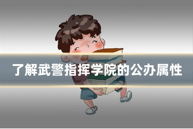了解武警指挥学院的公办属性