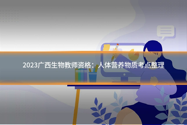 2023广西生物教师资格：人体营养物质考点整理