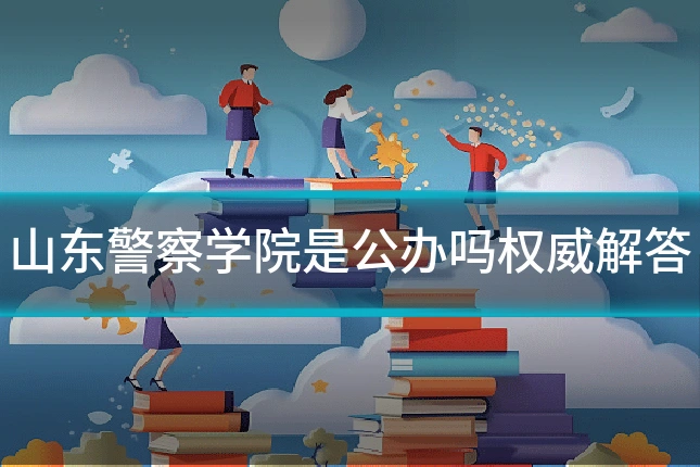 山东警察学院是公办吗权威解答