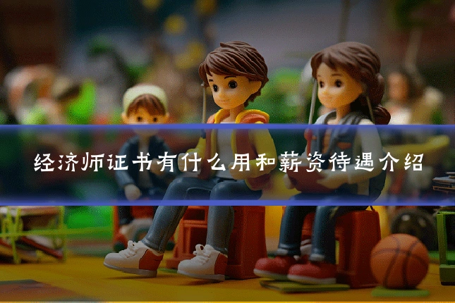 经济师证书有什么用和薪资待遇介绍