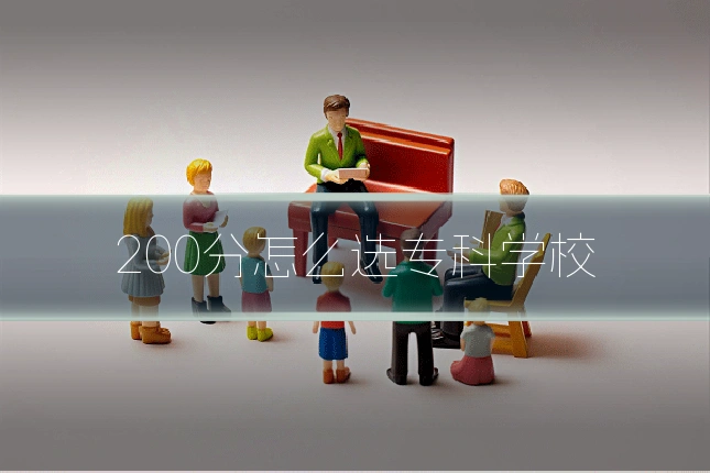 200分怎么选专科学校