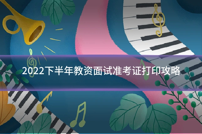 2022下半年教资面试准考证打印攻略