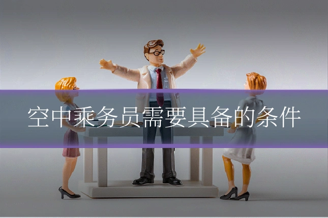 空中乘务员需要具备的条件