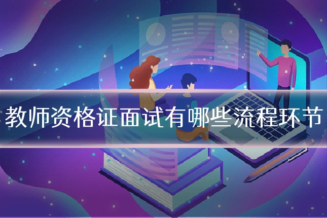 教师资格证面试有哪些流程环节