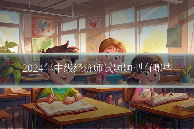 2024年中级经济师试题题型有哪些