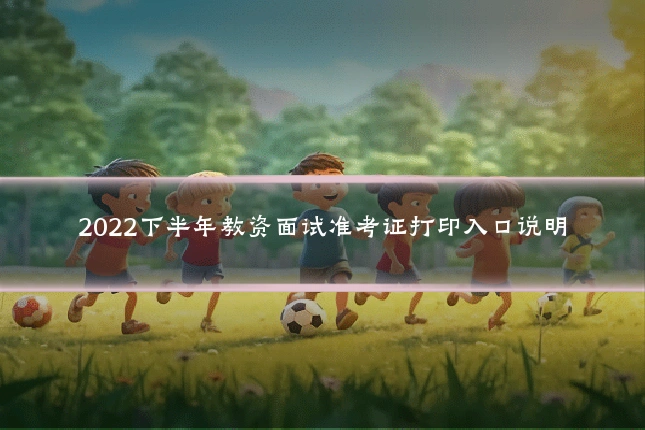 2022下半年教资面试准考证打印入口说明
