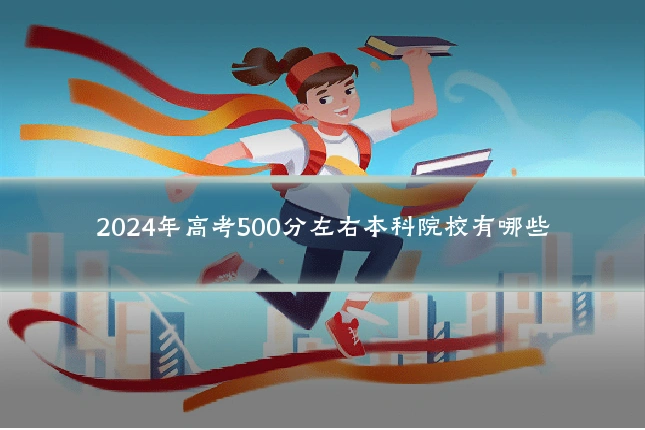 2024年高考500分左右本科院校有哪些