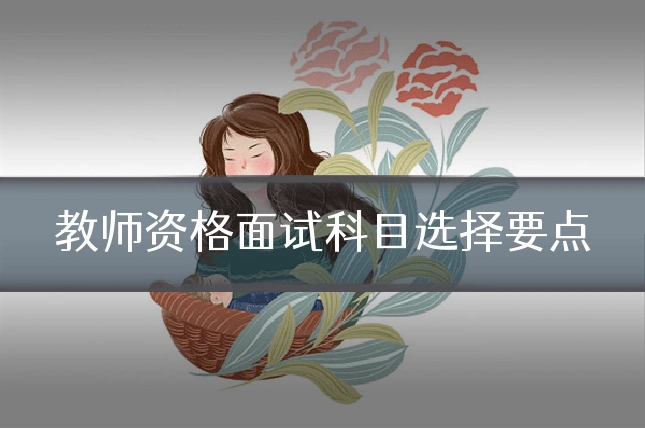教师资格面试科目选择要点