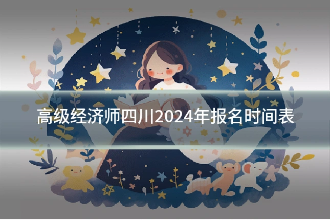 高级经济师四川2024年报名时间表