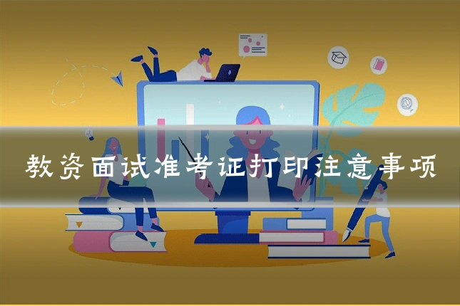 教资面试准考证打印注意事项