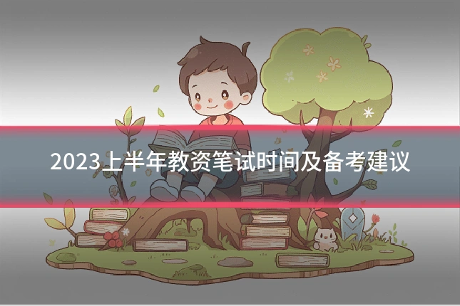 2023上半年教资笔试时间及备考建议