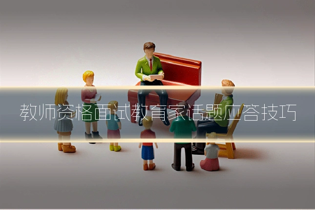 教师资格面试教育家话题应答技巧