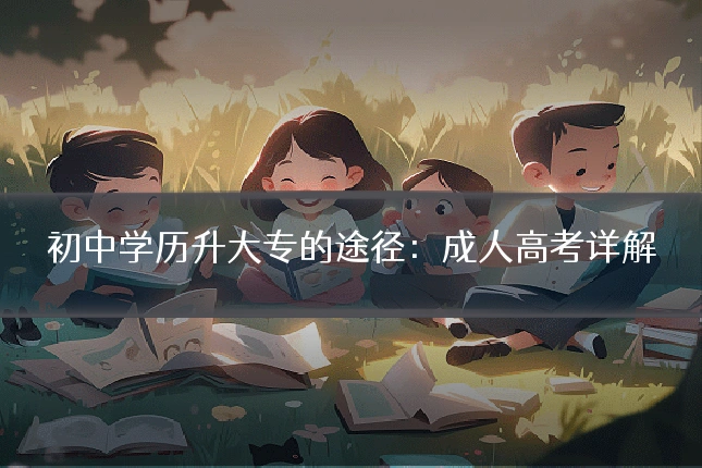 初中学历升大专的途径：成人高考详解