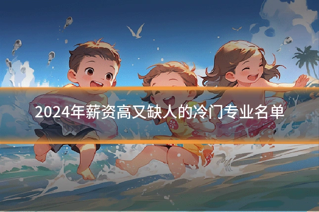 2024年薪资高又缺人的冷门专业名单