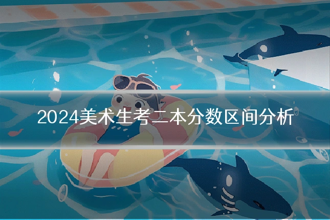 2024美术生考二本分数区间分析
