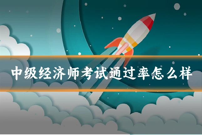 中级经济师考试通过率怎么样