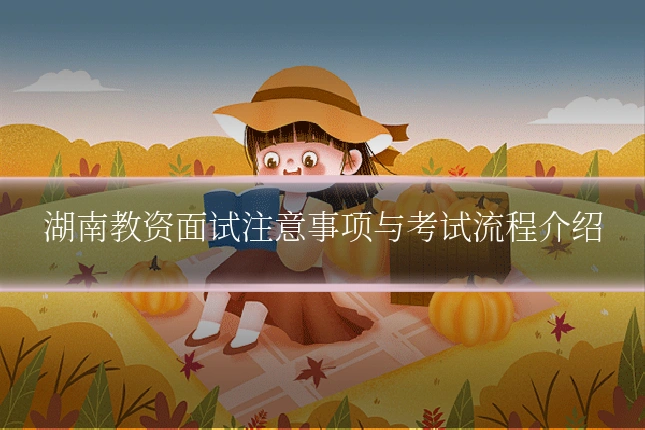 湖南教资面试注意事项与考试流程介绍