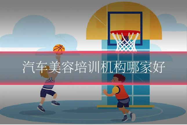汽车美容培训机构哪家好