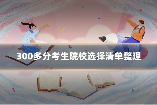 300多分考生院校选择清单整理