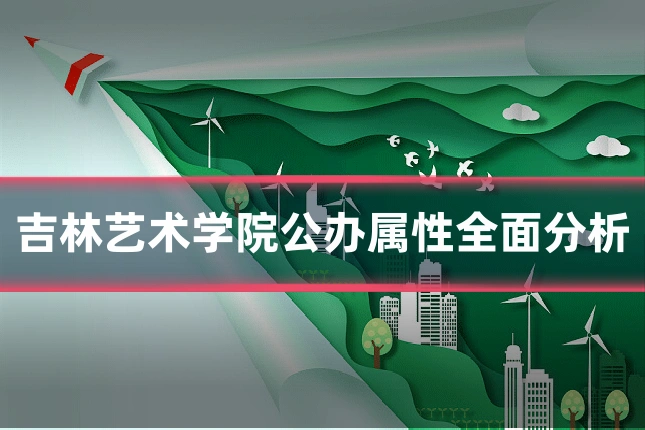 吉林艺术学院公办属性全面分析