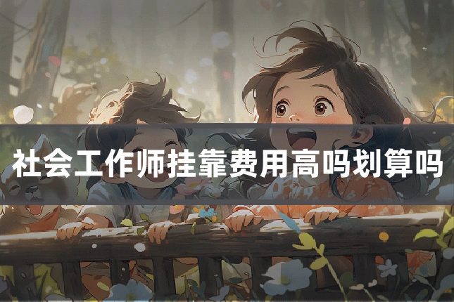 社会工作师挂靠费用高吗划算吗